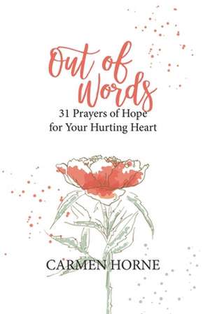 Out of Words: 31 Prayers of Hope for Your Hurting Heart de Carmen Horne