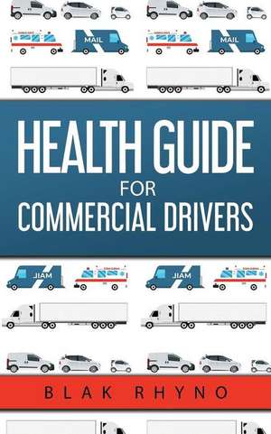 Health Guide For Commercial Drivers de Rhyno Blak