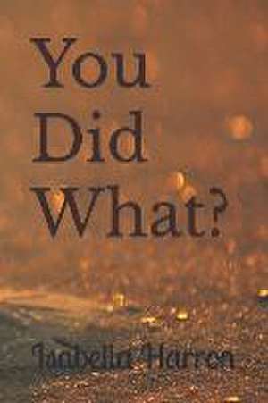 You Did What?: A Second Chance for love. An Older Woman Younger Man love story. de Isabella Harron