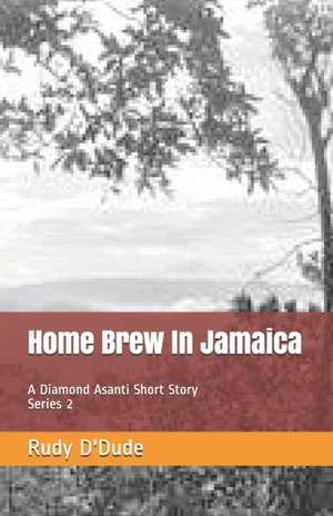 Home Brew In Jamaica: A Diamond Asanti Short Story de Rudy D'Dude