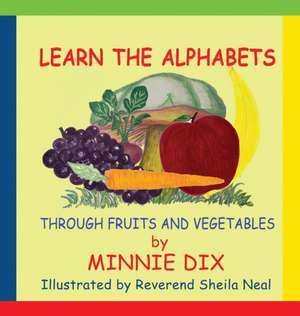 Learn the Alphabets Through Fruits and Vegetables de Minnie Dix