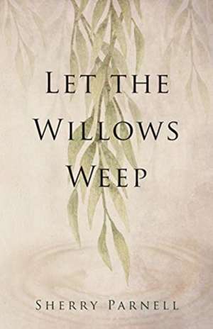 Let the Willows Weep de Sherry Parnell