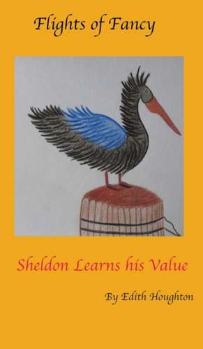 Sheldon the Pelican Learns His Value de Edith Houghton