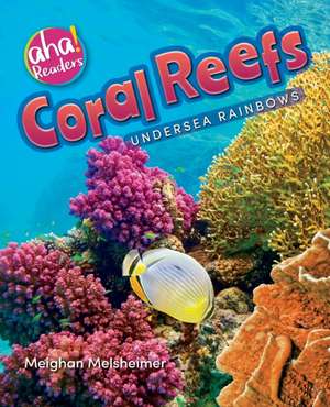 Coral Reefs: Undersea Rainbows de Meighan Melsheimer