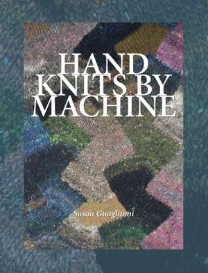 Hand Knits by Machine de Susan Guagliumi