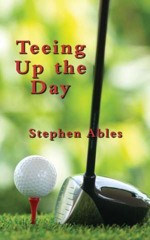 Teeing Up the Day de Stephen Ables