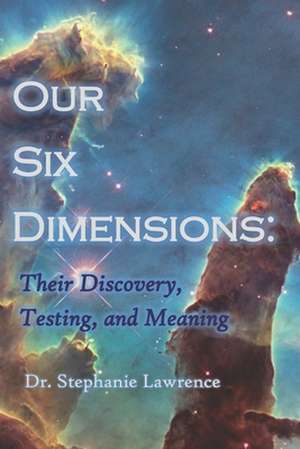 Our Six Dimensions: Their Discovery, Testing, and Meaning de Stephanie Lawrence