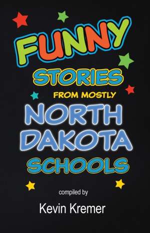 Funny Stories From Mostly North Dakota Schools de Kevin Kremer