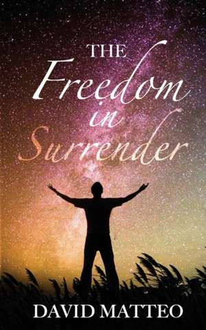 The Freedom in Surrender de David Matteo