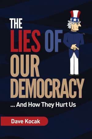 The Lies of Our Democracy...: And How They Hurt Us de Dave Kocak