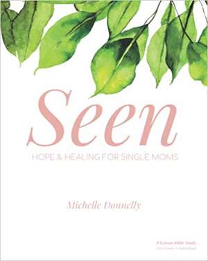 Seen: Hope and Healing for Single Moms de Michelle Donnelly