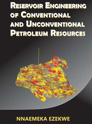 Reservoir Engineering of Conventional and Unconventional Petroleum Resources de Nnaemeka Ezekwe