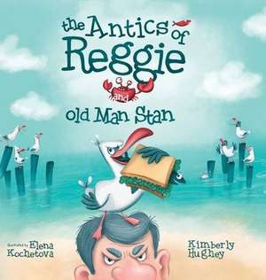 The Antics of Reggie and Old Man Stan de Kimberly Hughey