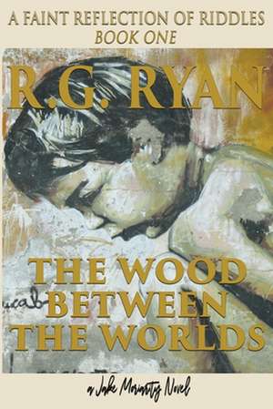 The Wood Between The Worlds: A Faint Reflection Of Riddles Book One de R. G. Ryan