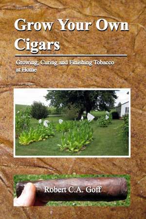 Grow Your Own Cigars de Robert C. A. Goff