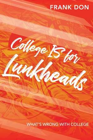 College IS for Lunkheads: What's Wrong With College de Frank Don