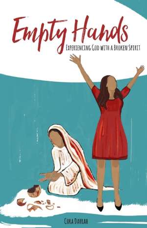 Empty Hands: Experiencing God with a Broken Spirit de Cora Darrah