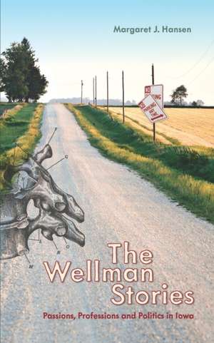 The Wellman Stories: Passions, Professions and Politics in Iowa de Margaret J. Hansen