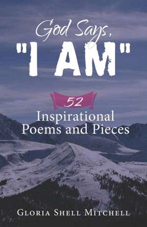 God Says, "I AM": 52 Inspirational Poems and Pieces de Gloria Shell Mitchell