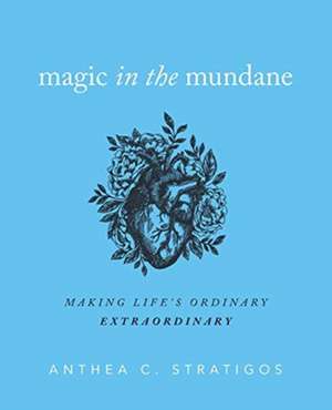 Magic in the Mundane de Anthea C. Stratigos