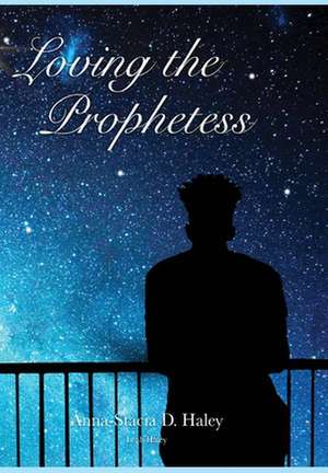 Loving the Prophetess de Anna-Stacia Danielle Haley