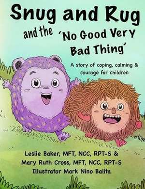 Snug and Rug and the 'No Good Very Bad Thing': A story of coping, calming & courage for children de Mary Ruth Cross Mft