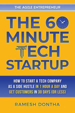 The 60-Minute Tech Startup: How to Start a Tech Company As a Side Hustle in One Hour a Day and Get Customers in Thirty Days (or Less) de Ramesh Dontha