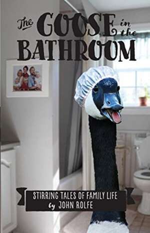 The Goose in the Bathroom de John S Rolfe