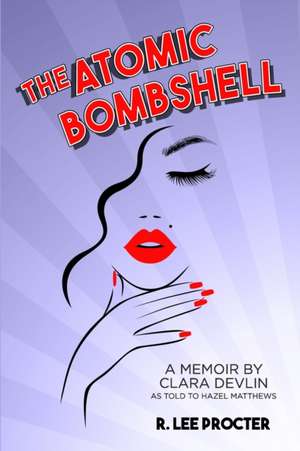 The Atomic Bombshell: A Memoir By Clara Devlin As Told To Hazel Matthews de R. Lee Procter