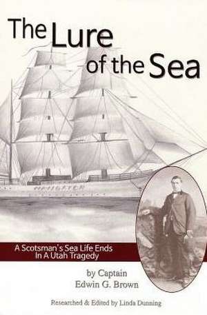 Lure of the Sea: A Scotsman's Sea Life Ends in a Utah Tragedy de Linda Dunning