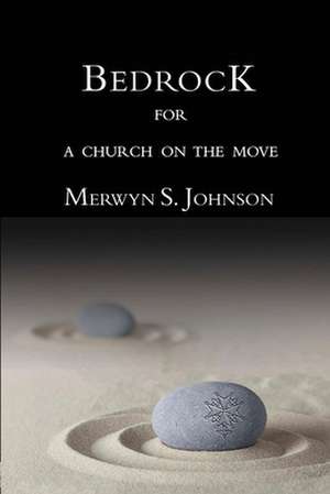 Bedrock for a Church on the Move de Merwyn S. Johnson