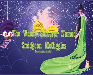 The Wacky Sorcerer Named Smidgeon McGiggles de Contributing Authors Numerous