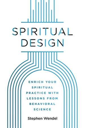 Spiritual Design: Enrich Your Spiritual Practice with Lessons from Behavioral Science de Stephen Wendel