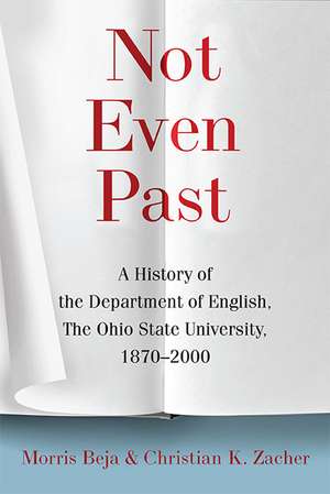 Not Even Past: A History of the Department of English, The Ohio State University, 1870–2000 de MORRIS BEJA