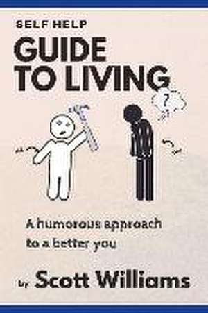 Self Help Guide to Living: A Humorous Approach to a Better You Volume 1 de Scott Williams