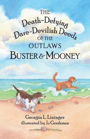 The Death-Defying Dare-Devilish Deeds of the Outlaws Buster and Mooney de Georgia L Lininger