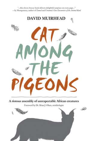 Cat Among the Pigeons: A Riotous Assembly of Unrespectable African Creatures de David Muirhead