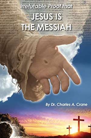 Irrefutable Proof that Jesus is the Messiah de Charles Crane