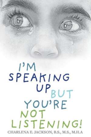 I'm Speaking Up But You're Not Listening!: Volume 1 de Charlena E. Jackson B. S. M. S M. H. a.