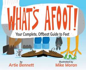 What's Afoot!: Your Complete, Offbeat Guide to Feet de Artie Bennett