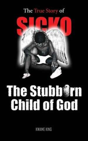 SICKO The Stubborn Child of God de Kwame King