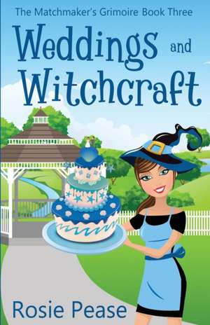 Weddings and Witchcraft de Rosie Pease