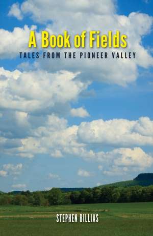 A Book of Fields: Tales from the Pioneer Valley de Stephen Billias