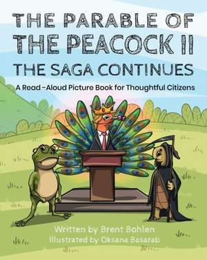 The Parable of the Peacock II - The Saga Continues: A Read - Aloud Picture Book for Thoughtful Citizens de Brent Bohlen