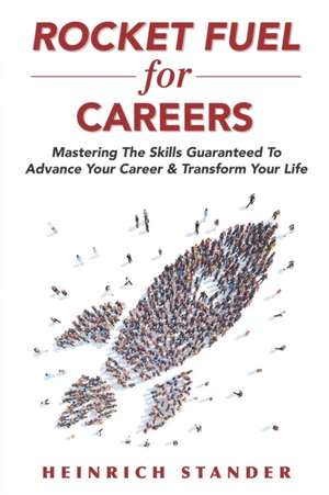 Rocket Fuel for Careers: Mastering The Skills Guaranteed To Advance Your Career & Transform Your Life de Heinrich Stander