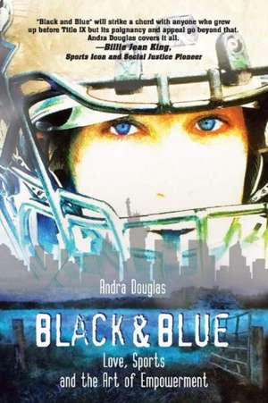 Black & Blue: Love, Sports and the Art of Empowerment de Andra Douglas