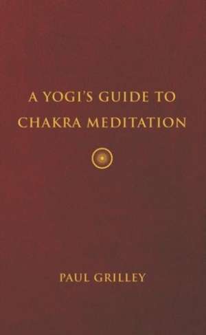 A Yogis Guide to Chakra Meditation de Paul Grilley