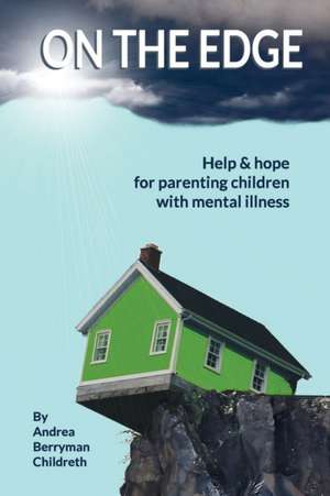 On the Edge: Help & hope for parenting children with mental illness de Andrea Berryman Childreth