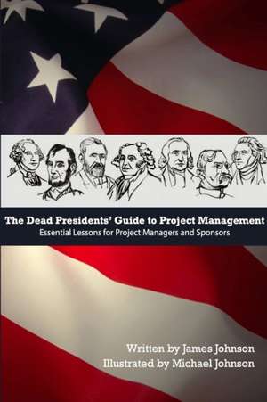 Dead Presidents' Guide to Project Management de James Johnson