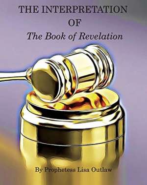 The Interpretation of the Book of Revelation de Lisa Outlaw